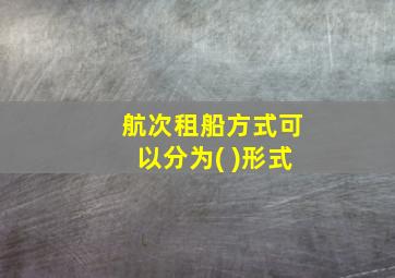 航次租船方式可以分为( )形式